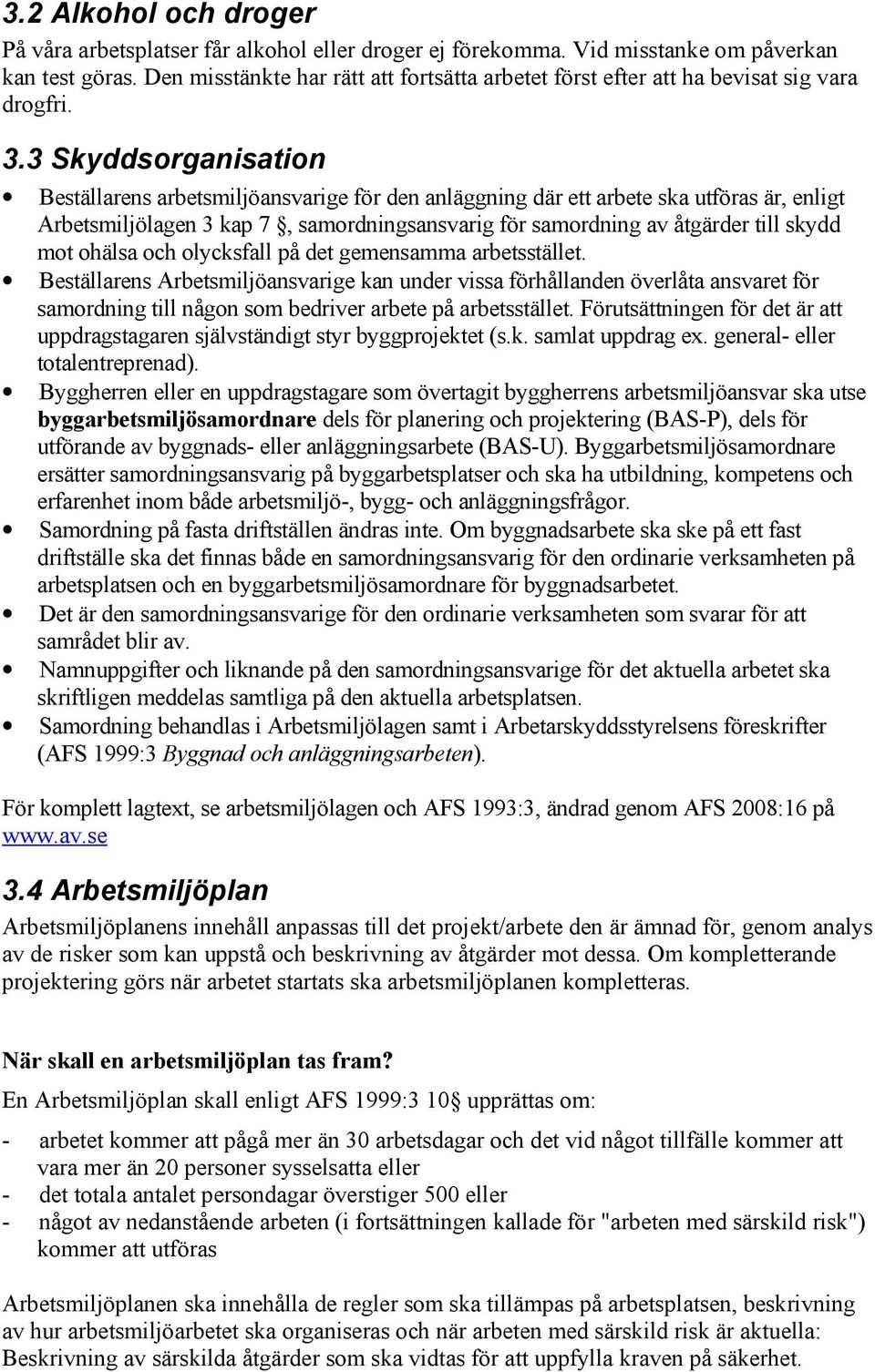 3 Skyddsorganisation Beställarens arbetsmiljöansvarige för den anläggning där ett arbete ska utföras är, enligt Arbetsmiljölagen 3 kap 7, samordningsansvarig för samordning av åtgärder till skydd mot