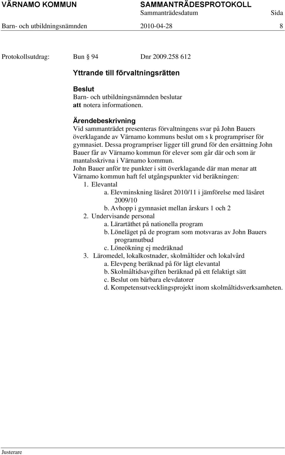 Dessa programpriser ligger till grund för den ersättning John Bauer får av Värnamo kommun för elever som går där och som är mantalsskrivna i Värnamo kommun.