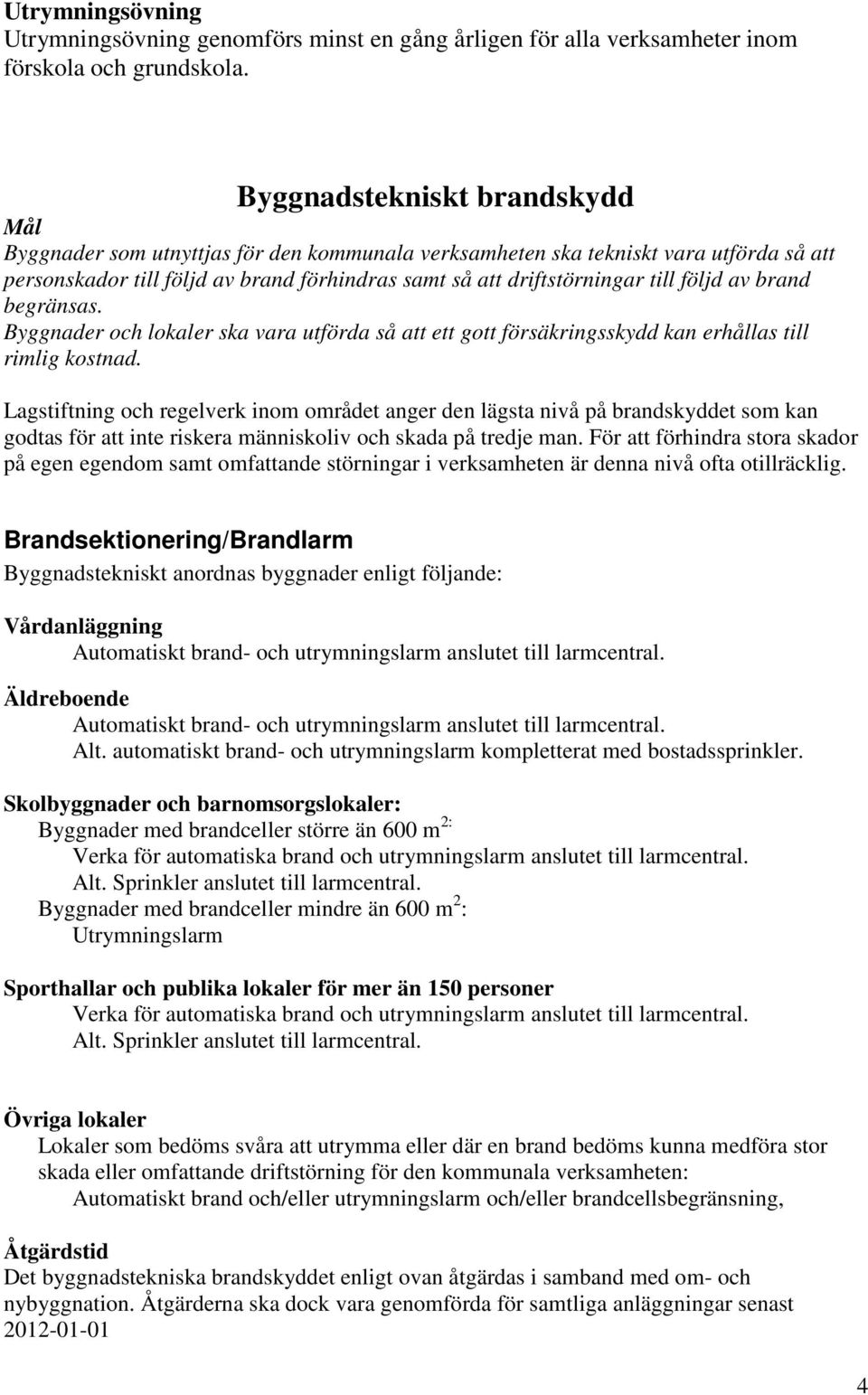 av brand begränsas. Byggnader och lokaler ska vara utförda så att ett gott försäkringsskydd kan erhållas till rimlig kostnad.