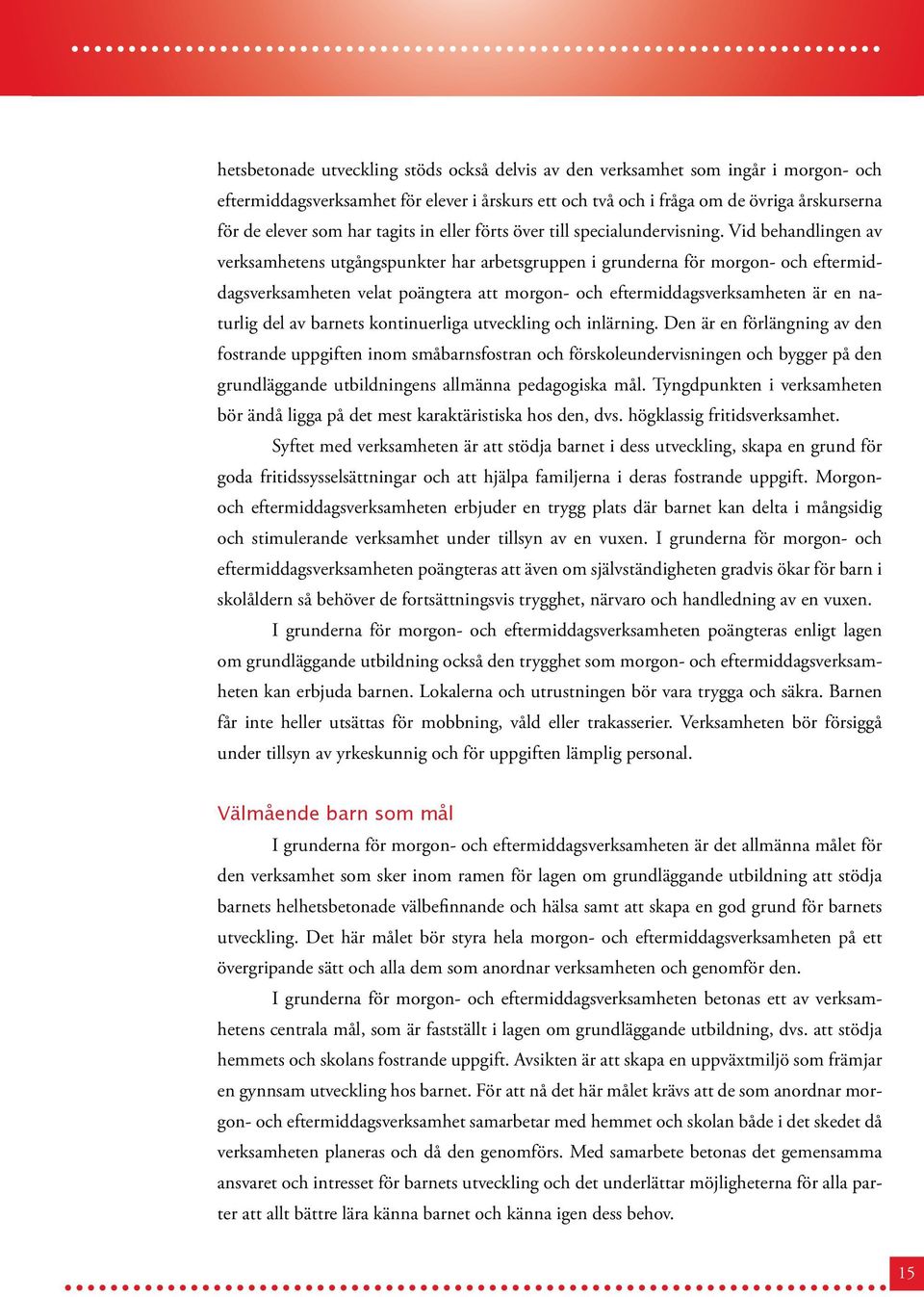 Vid behandlingen av verksamhetens utgångspunkter har arbetsgruppen i grunderna för morgon- och eftermiddagsverksamheten velat poängtera att morgon- och eftermiddagsverksamheten är en naturlig del av