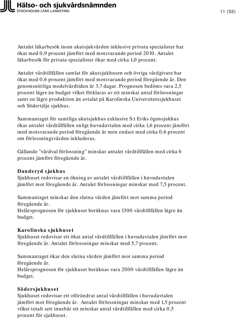 Antalet vårdtillfällen samlat för akutsjukhusen och övriga vårdgivare har ökat med 0,6 procent jämfört med motsvarande period föregående år. Den genomsnittliga medelvårdtiden är 3,7 dagar.