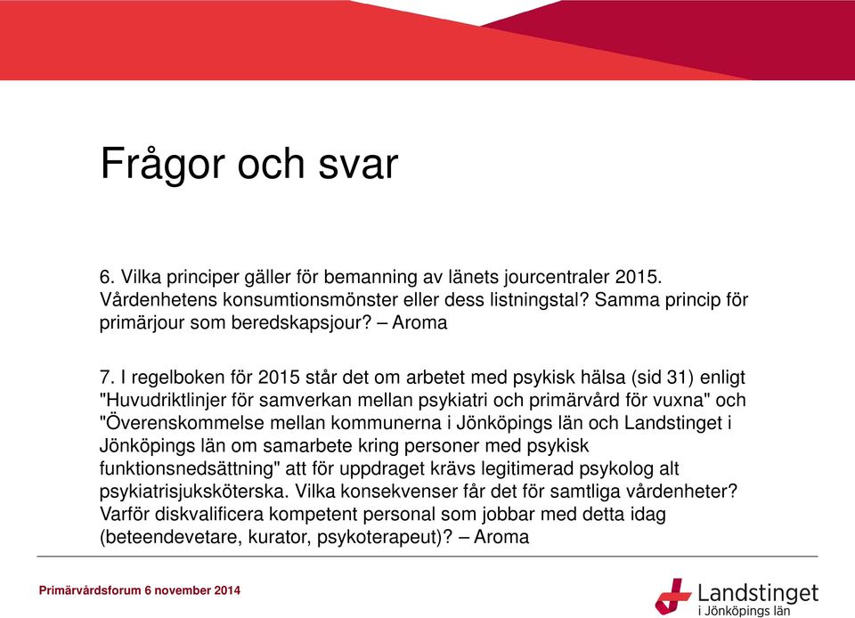 I regelboken för 2015 står det om arbetet med psykisk hälsa (sid 31) enligt "Huvudriktlinjer för samverkan mellan psykiatri och primärvård för vuxna" och "Överenskommelse mellan