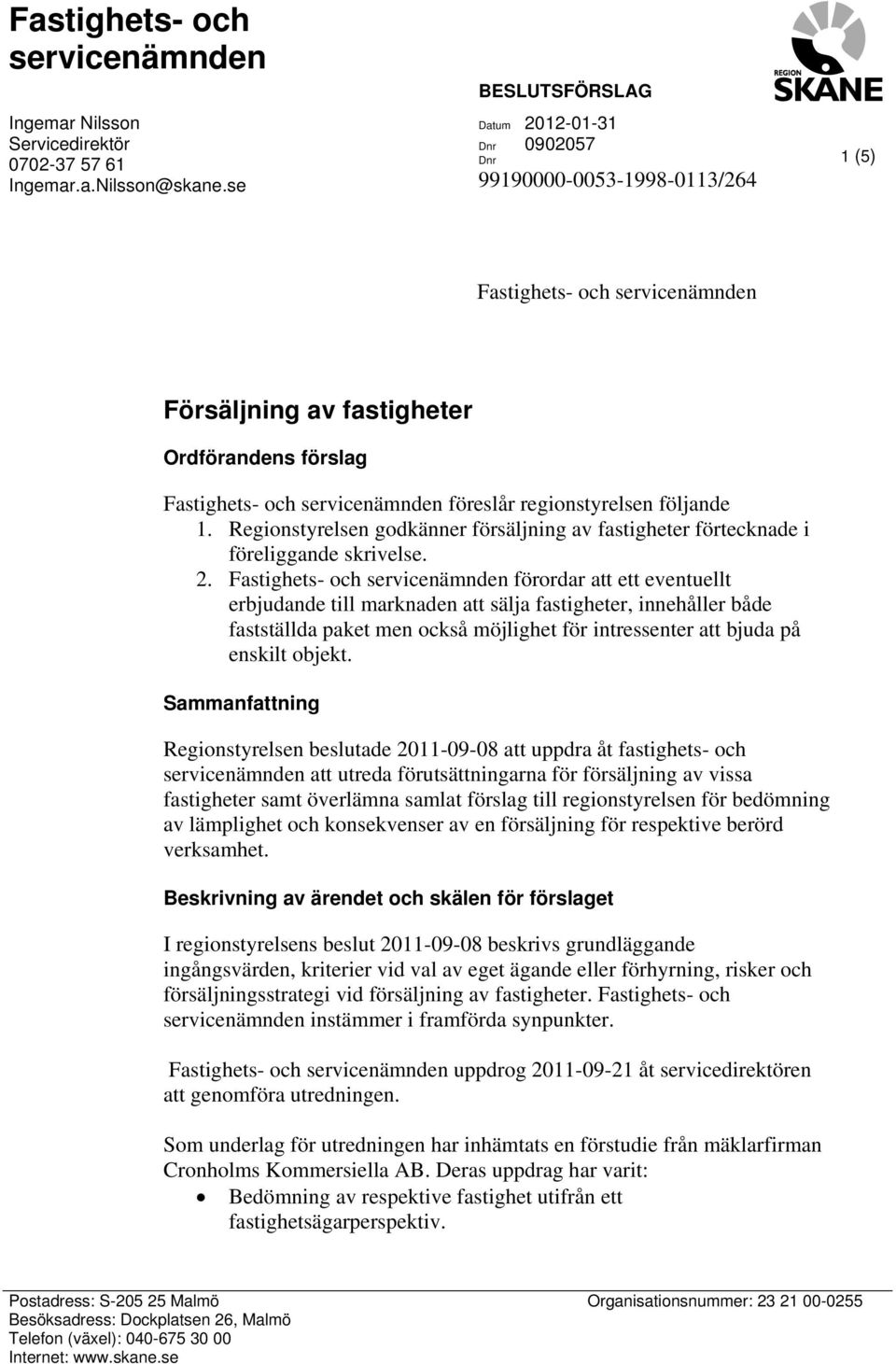 Regionstyrelsen godkänner försäljning av fastigheter förtecknade i föreliggande sivelse. 2.