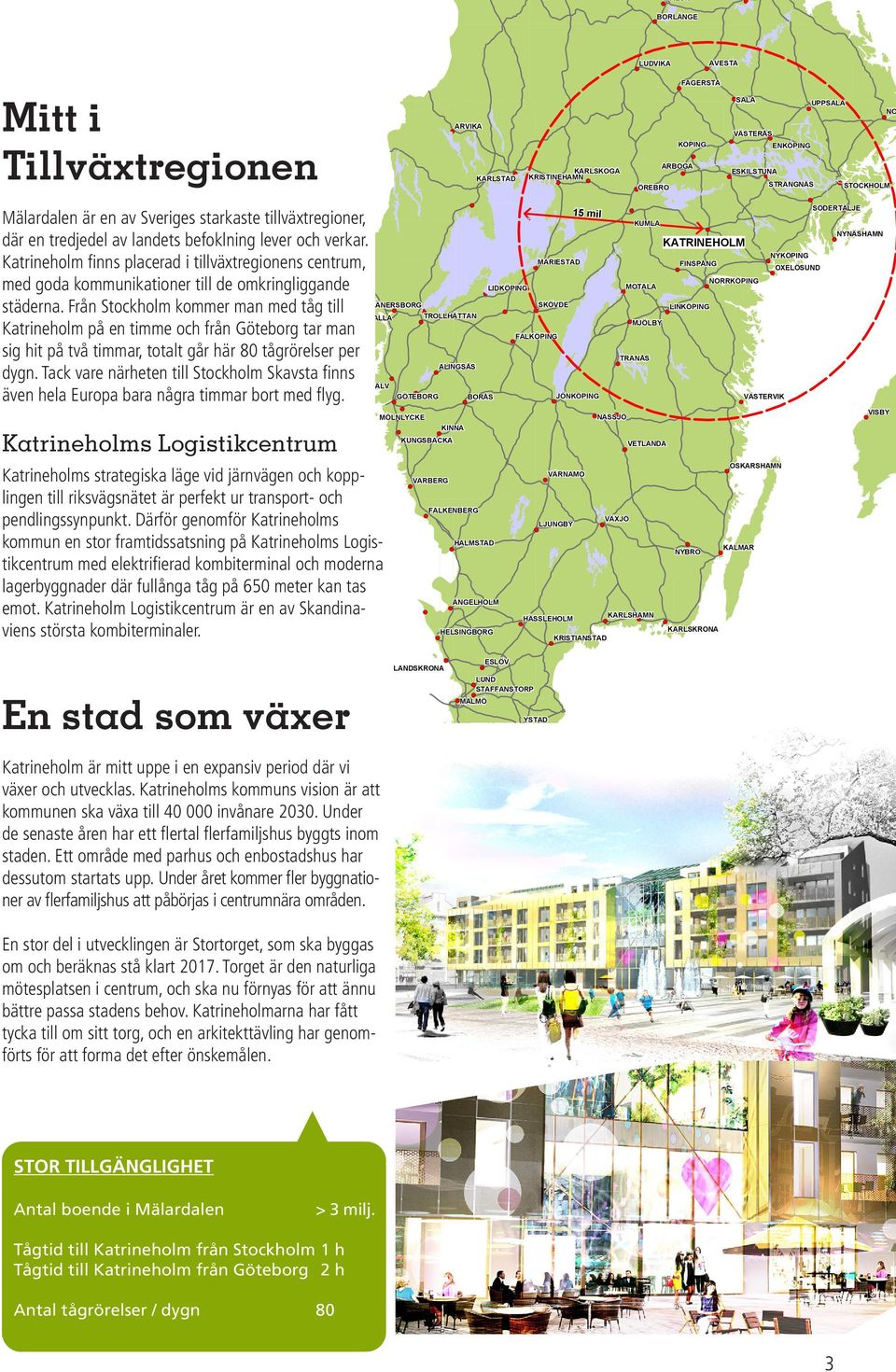 Tågtid till Katrineholm från Stockholm 1 h Tågtid till Katrineholm från Göteborg 2 h Antal tågrörelser / dygn 80 Mitt i Tillväxtregionen Mälardalen är en av Sveriges starkaste tillväxtregioner, där