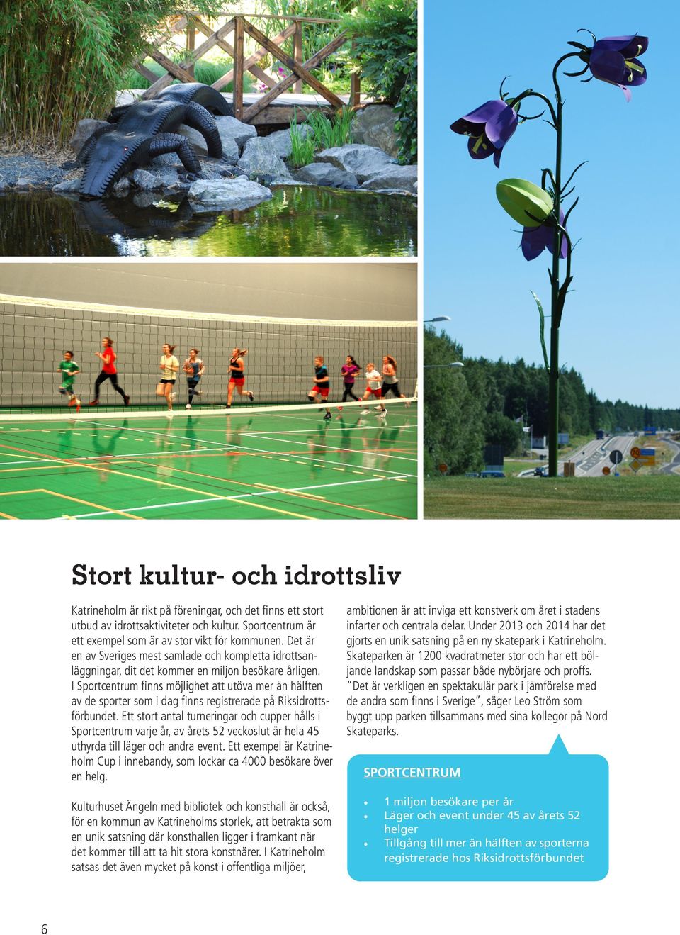 I Sportcentrum finns möjlighet att utöva mer än hälften av de sporter som i dag finns registrerade på Riksidrottsförbundet.