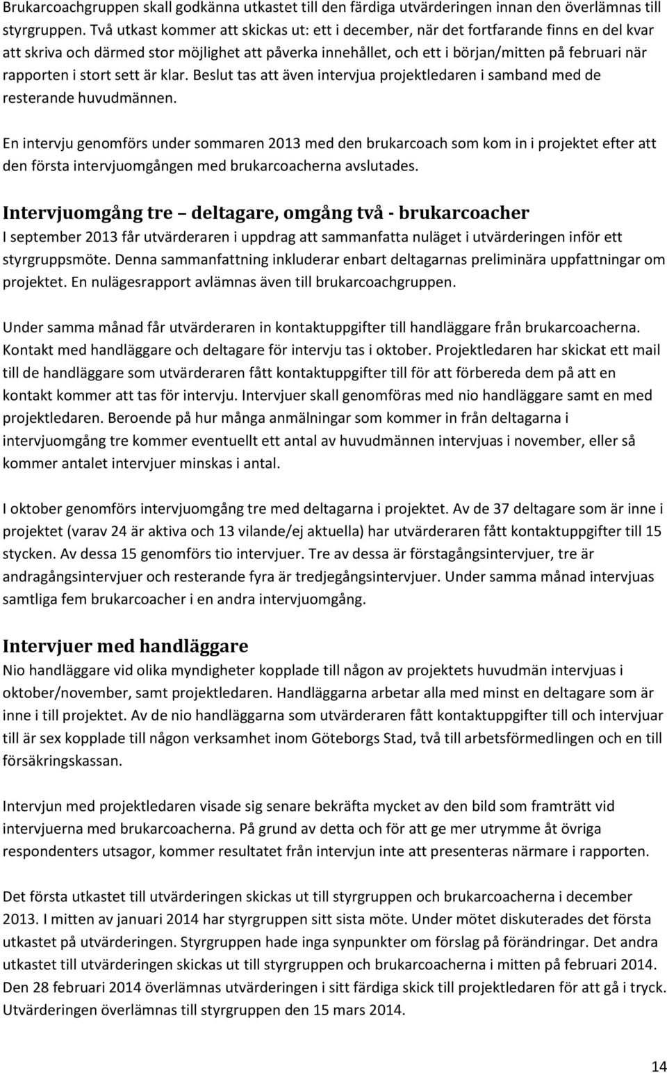 i stort sett är klar. Beslut tas att även intervjua projektledaren i samband med de resterande huvudmännen.