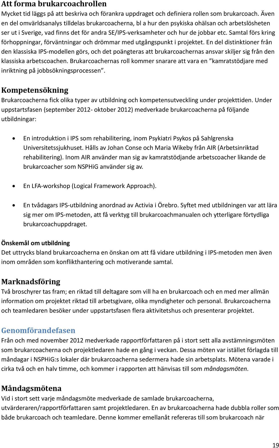 Samtal förs kring förhoppningar, förväntningar och drömmar med utgångspunkt i projektet.