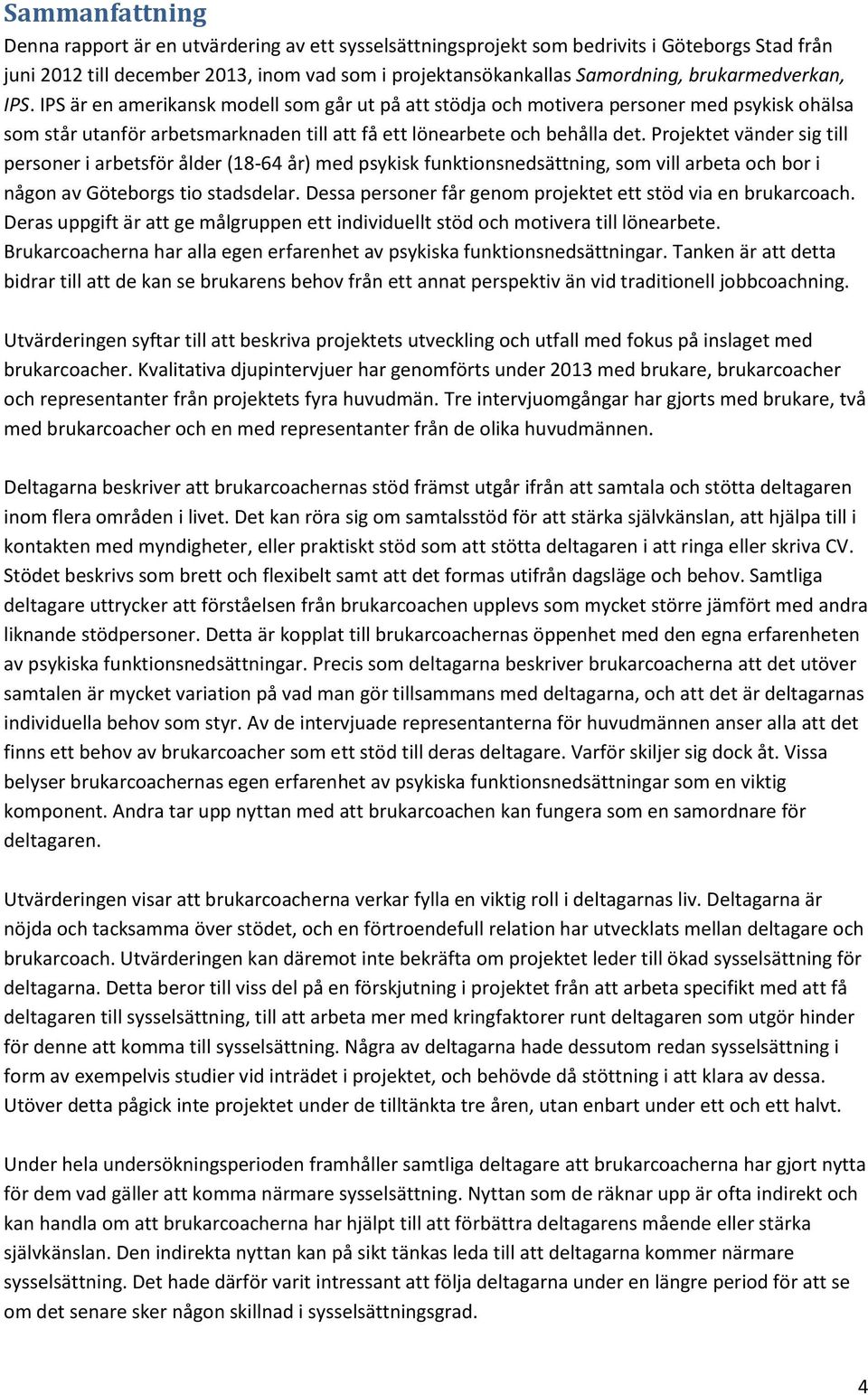 Projektet vänder sig till personer i arbetsför ålder (18-64 år) med psykisk funktionsnedsättning, som vill arbeta och bor i någon av Göteborgs tio stadsdelar.