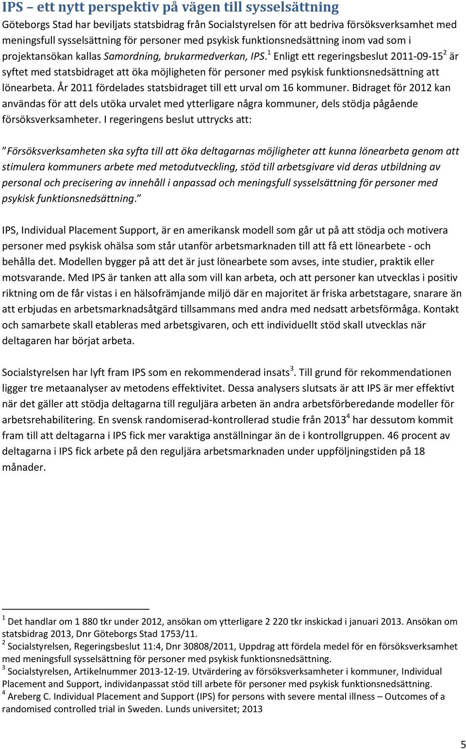 1 Enligt ett regeringsbeslut 2011-09-15 2 är syftet med statsbidraget att öka möjligheten för personer med psykisk funktionsnedsättning att lönearbeta.