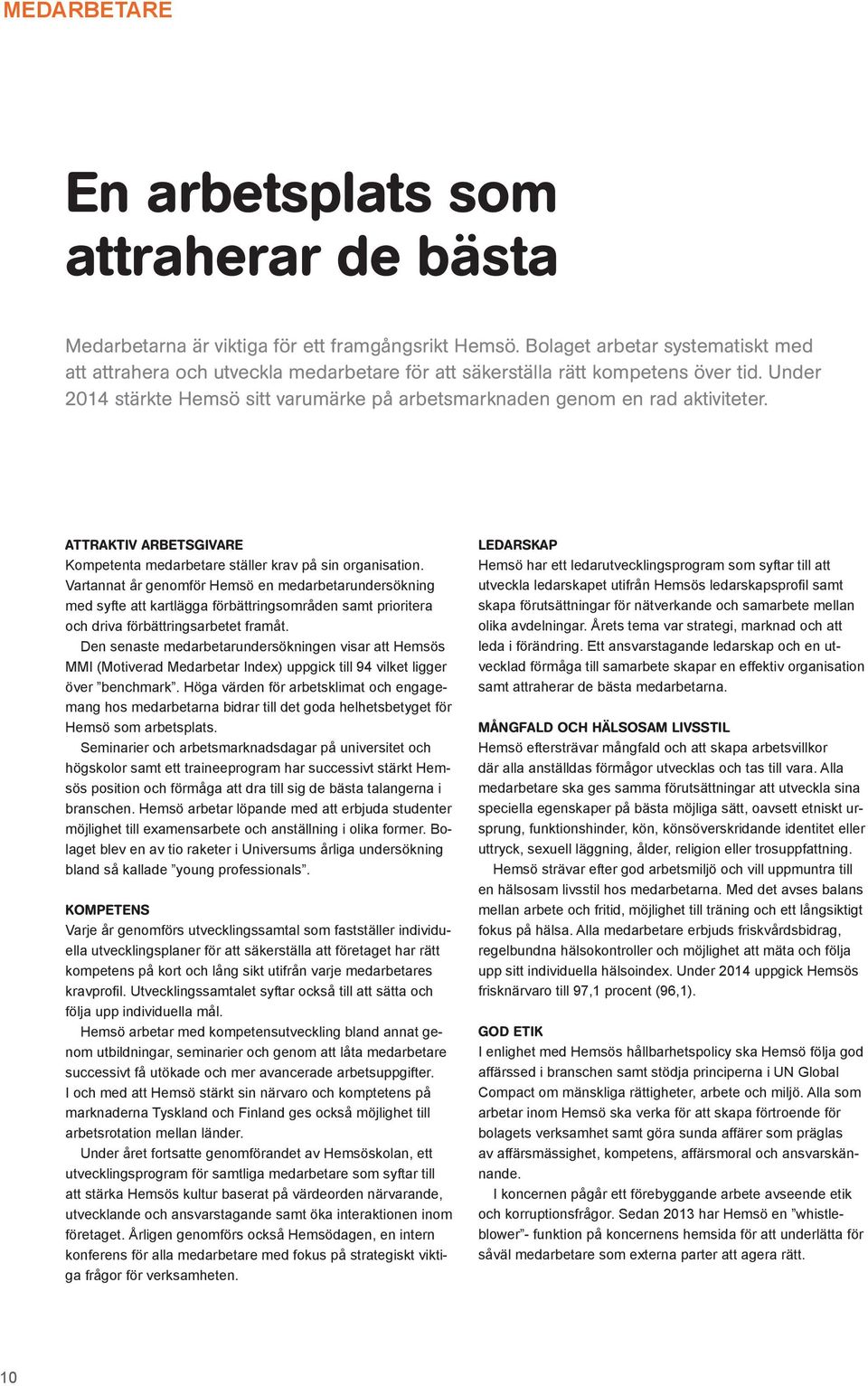 Under 2014 stärkte Hemsö sitt varumärke på arbetsmarknaden genom en rad aktiviteter. ATTRAKTIV ARBETSGIVARE Kompetenta medarbetare ställer krav på sin organisation.