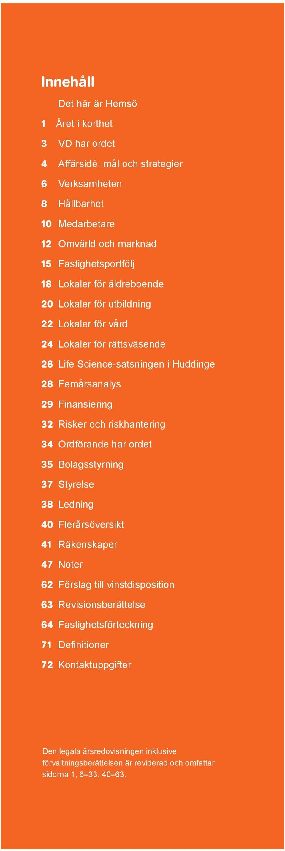 Risker och riskhantering 34 Ordförande har ordet 35 Bolagsstyrning 37 Styrelse 38 Ledning 40 Flerårsöversikt 41 Räkenskaper 47 Noter 62 Förslag till vinstdisposition 63