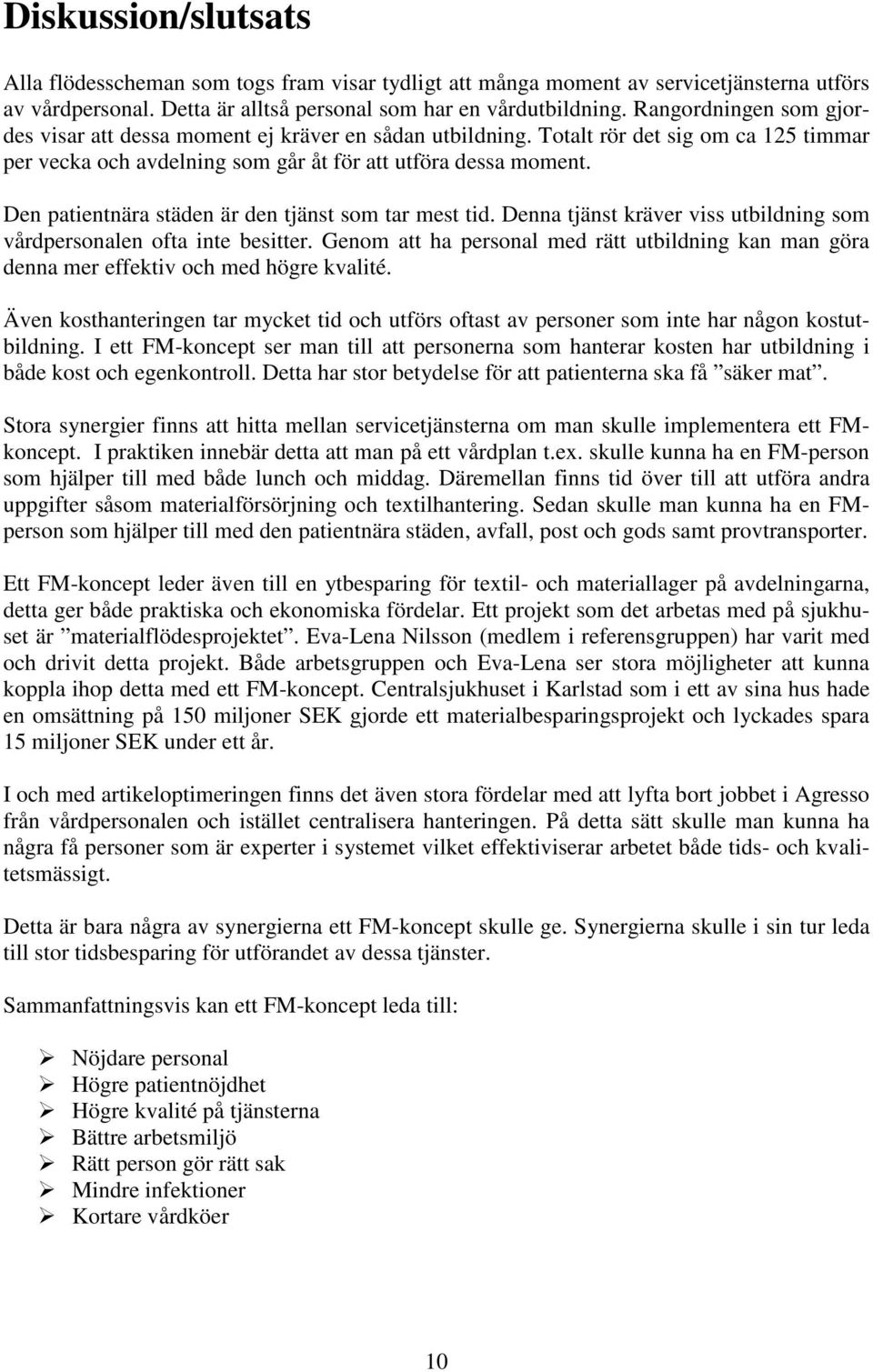 Den patientnära städen är den tjänst som tar mest tid. Denna tjänst kräver viss utbildning som vårdpersonalen ofta inte besitter.