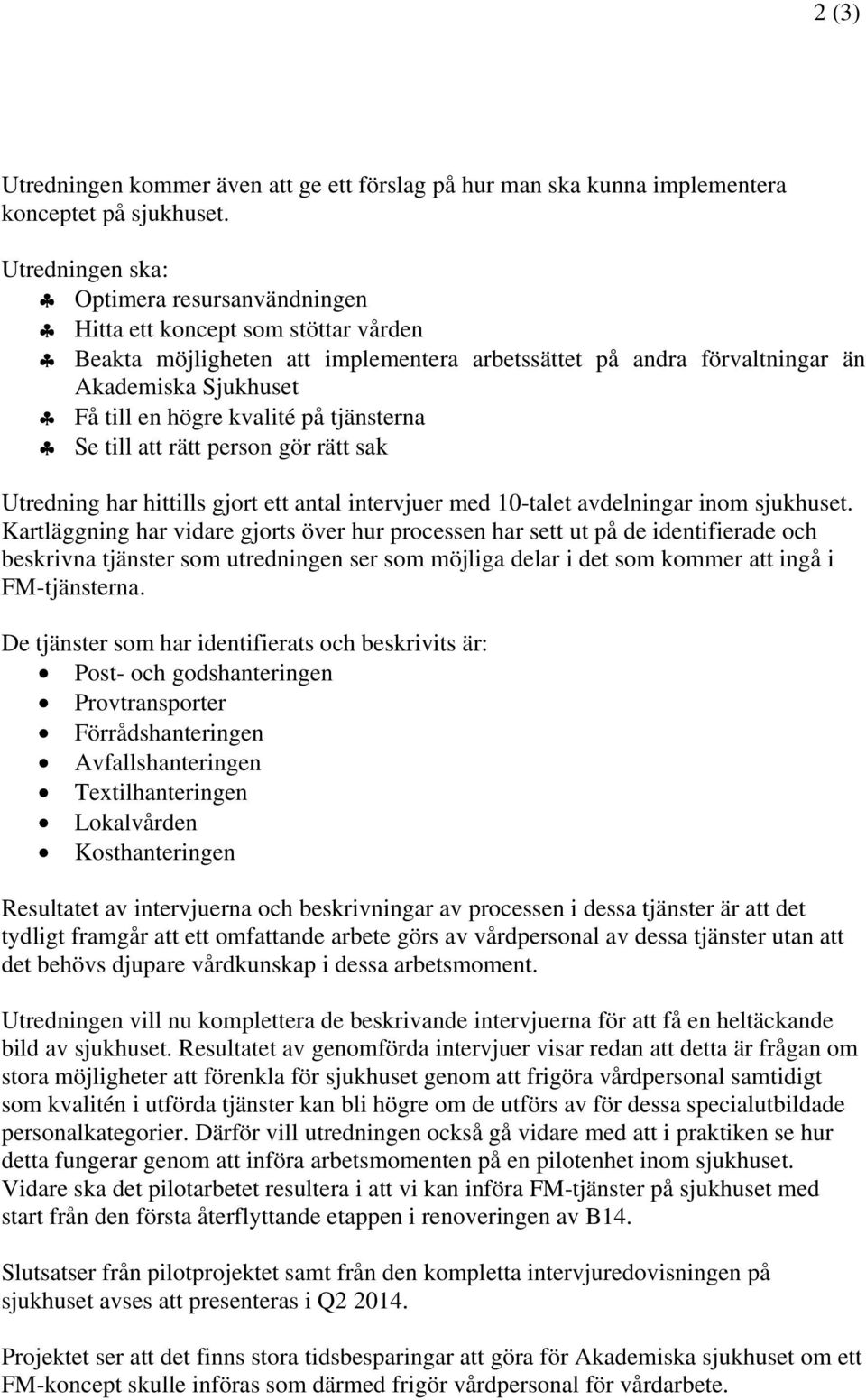 kvalité på tjänsterna Se till att rätt person gör rätt sak Utredning har hittills gjort ett antal intervjuer med 10-talet avdelningar inom sjukhuset.