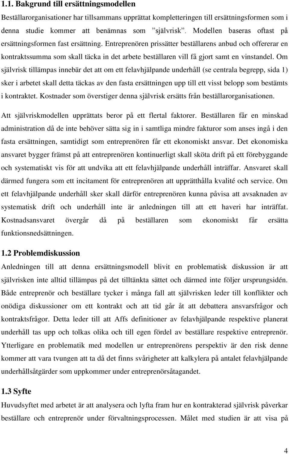 Entreprenören prissätter beställarens anbud och offererar en kontraktssumma som skall täcka in det arbete beställaren vill få gjort samt en vinstandel.