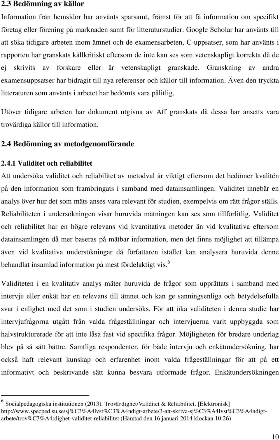 vetenskapligt korrekta då de ej skrivits av forskare eller är vetenskapligt granskade. Granskning av andra examensuppsatser har bidragit till nya referenser och källor till information.