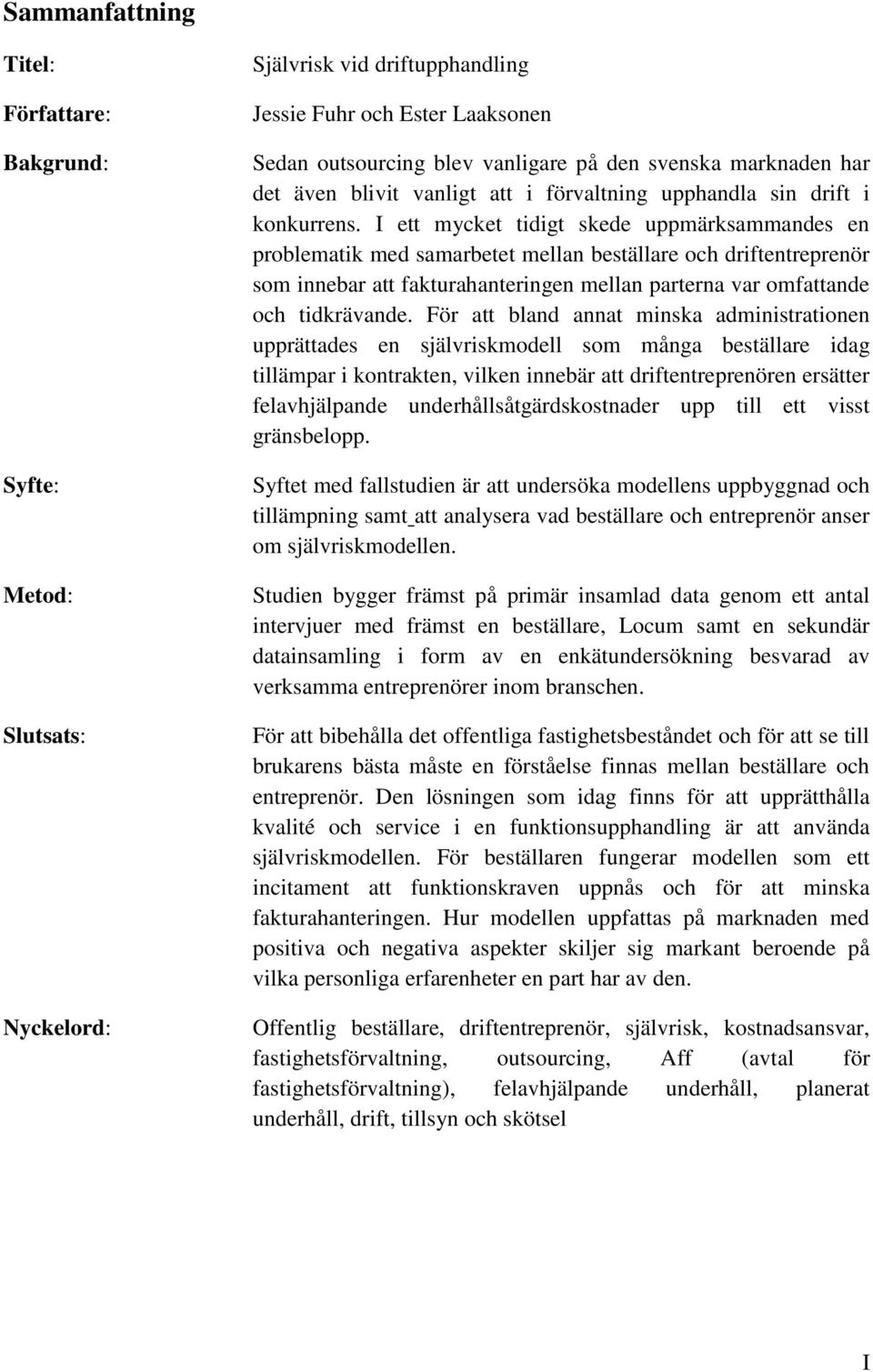 I ett mycket tidigt skede uppmärksammandes en problematik med samarbetet mellan beställare och driftentreprenör som innebar att fakturahanteringen mellan parterna var omfattande och tidkrävande.