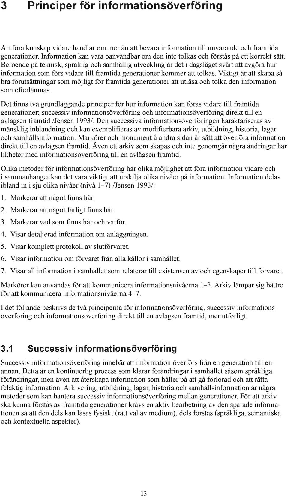 Beroende på teknisk, språklig och samhällig utveckling är det i dagsläget svårt att avgöra hur information som förs vidare till framtida generationer kommer att tolkas.