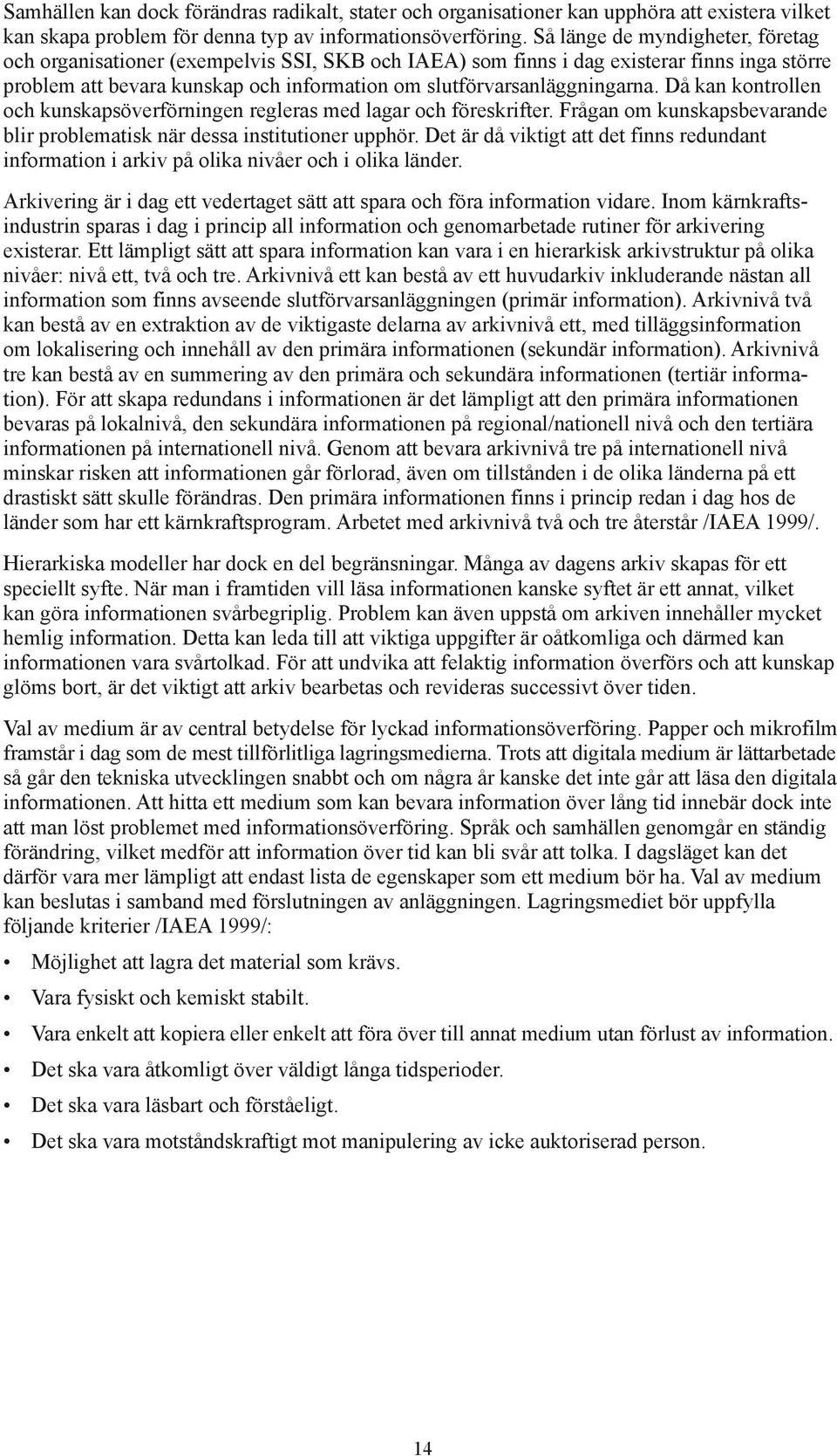 Då kan kontrollen och kunskapsöverförningen regleras med lagar och föreskrifter. Frågan om kunskapsbevarande blir problematisk när dessa institutioner upphör.