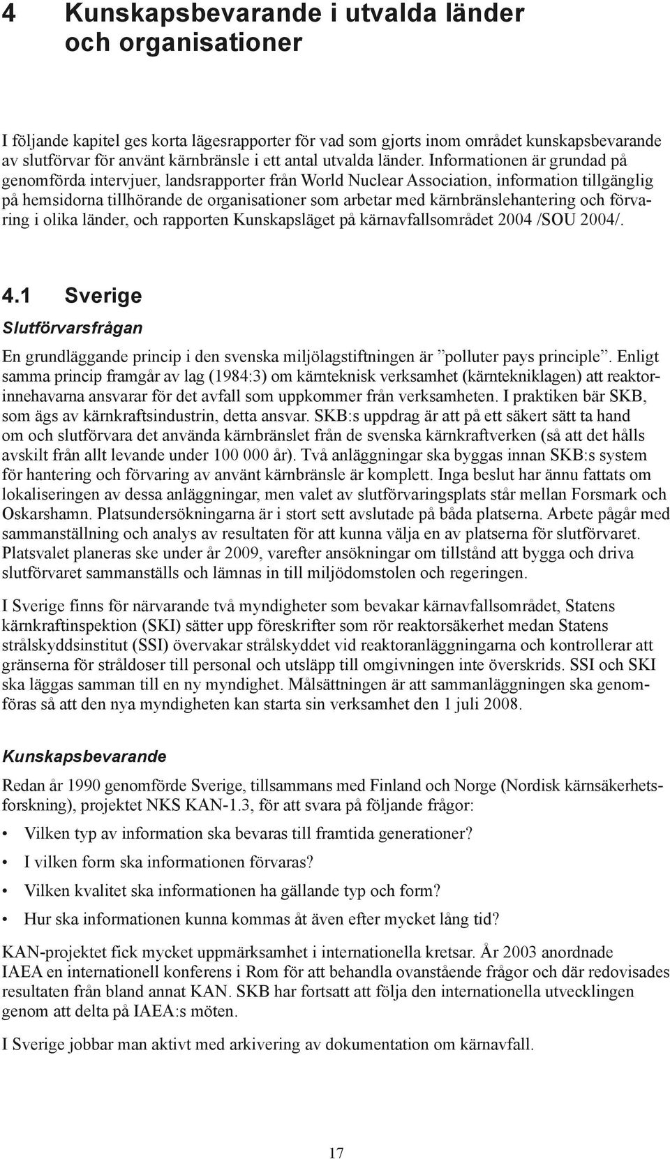 Informationen är grundad på genomförda intervjuer, landsrapporter från World Nuclear Association, information tillgänglig på hemsidorna tillhörande de organisationer som arbetar med