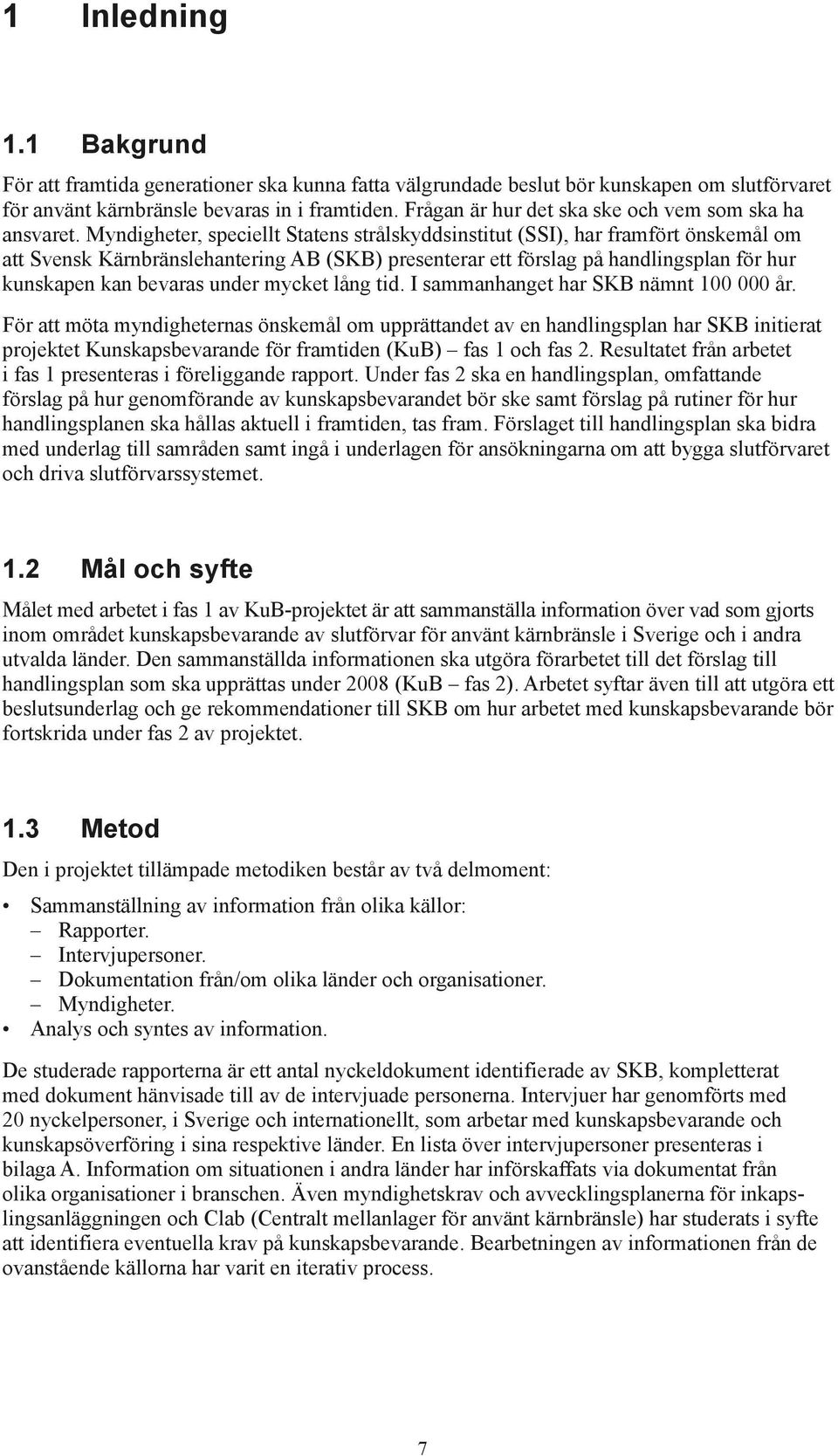 Myndigheter, speciellt Statens strålskyddsinstitut (SSI), har framfört önskemål om att Svensk Kärnbränslehantering AB (SKB) presenterar ett förslag på handlingsplan för hur kunskapen kan bevaras