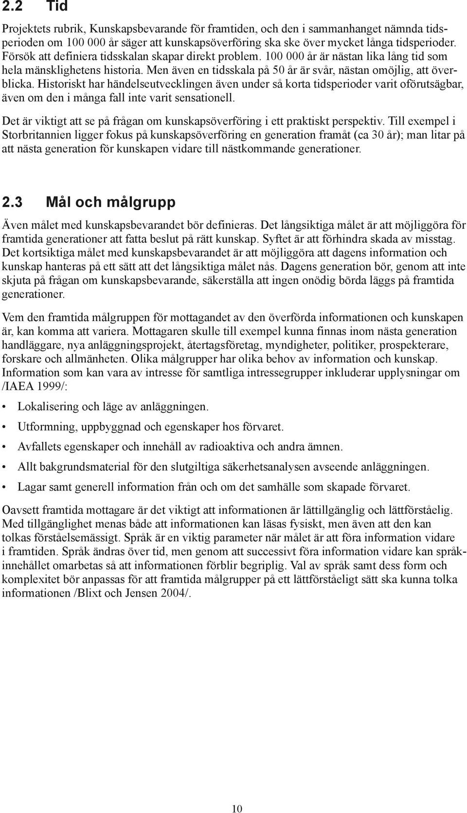 Historiskt har händelseutvecklingen även under så korta tidsperioder varit oförutsägbar, även om den i många fall inte varit sensationell.