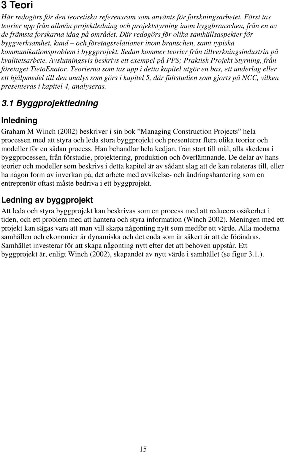 Där redogörs för olika samhällsaspekter för byggverksamhet, kund och företagsrelationer inom branschen, samt typiska kommunikationsproblem i byggprojekt.