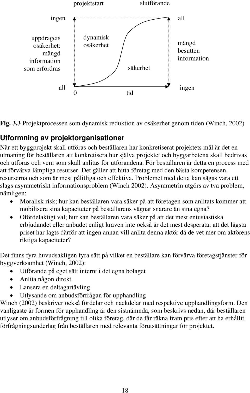 är det en utmaning för beställaren att konkretisera hur själva projektet och byggarbetena skall bedrivas och utföras och vem som skall anlitas för utförandena.