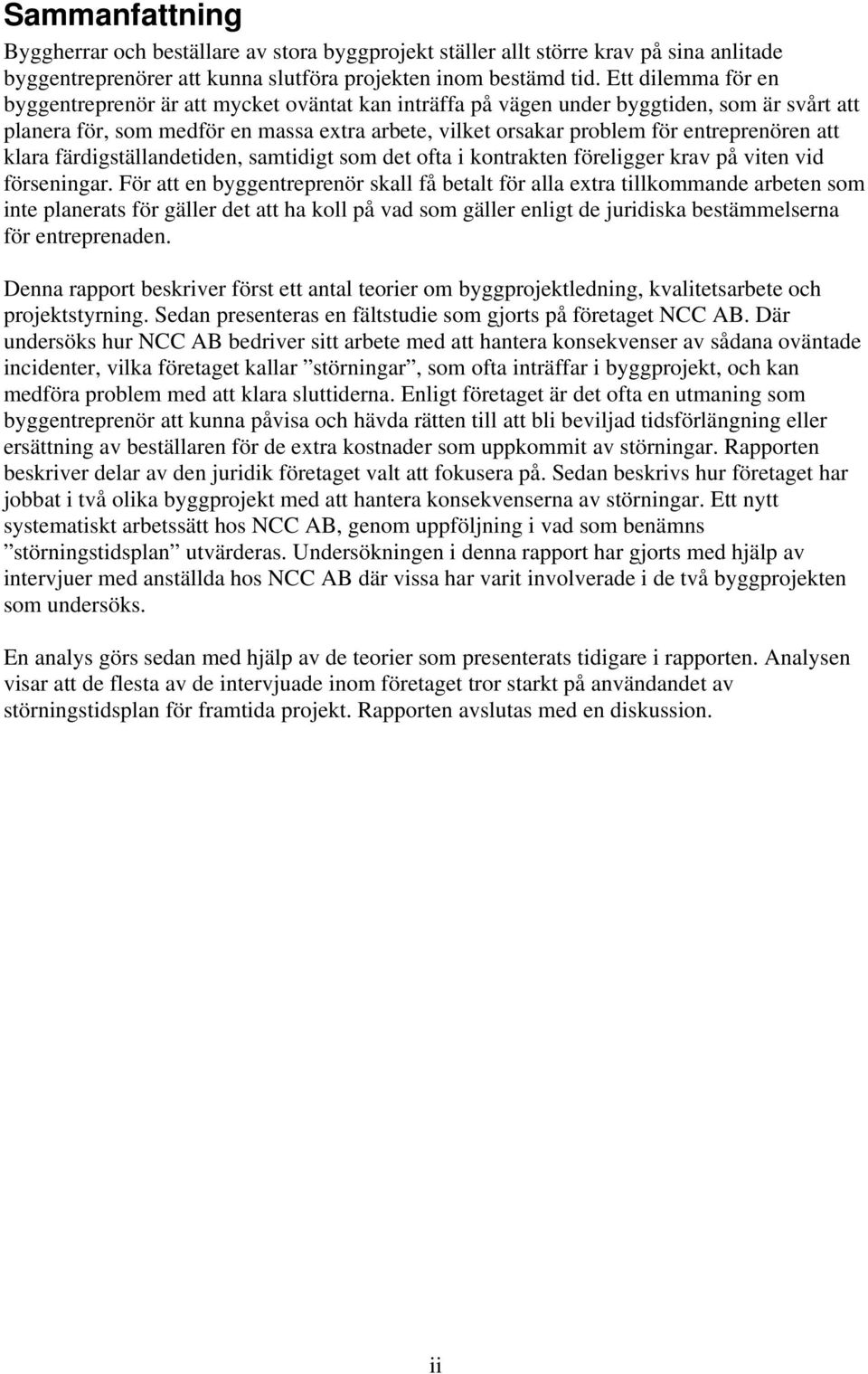 entreprenören att klara färdigställandetiden, samtidigt som det ofta i kontrakten föreligger krav på viten vid förseningar.