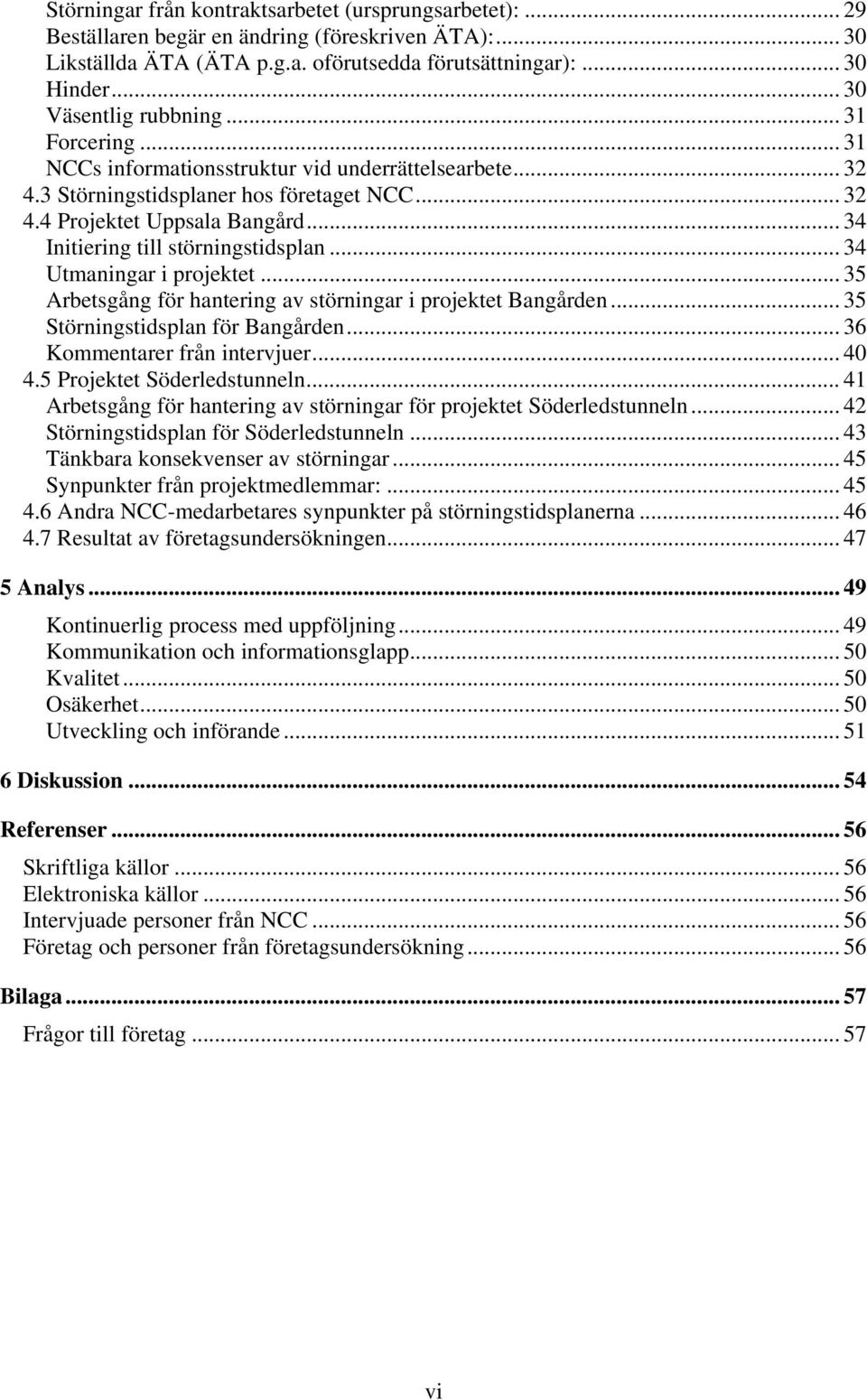 .. 34 Initiering till störningstidsplan... 34 Utmaningar i projektet... 35 Arbetsgång för hantering av störningar i projektet Bangården... 35 Störningstidsplan för Bangården.