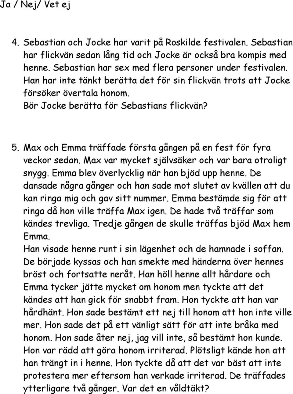 Max och Emma träffade första gången på en fest för fyra veckor sedan. Max var mycket självsäker och var bara otroligt snygg. Emma blev överlycklig när han bjöd upp henne.