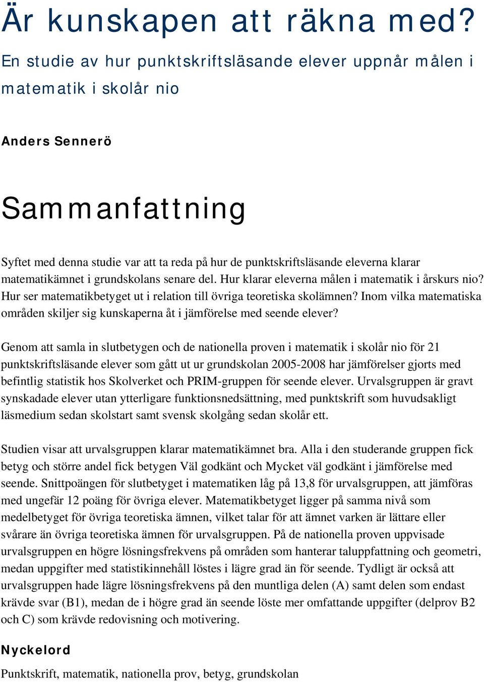 matematikämnet i grundskolans senare del. Hur klarar eleverna målen i matematik i årskurs nio? Hur ser matematikbetyget ut i relation till övriga teoretiska skolämnen?