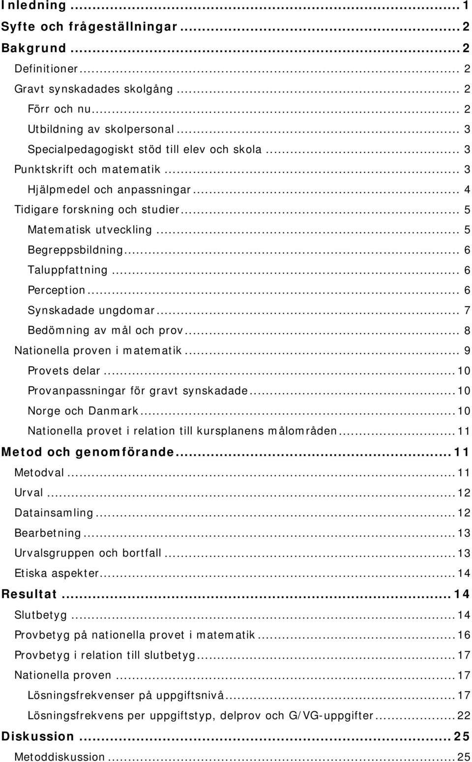 .. 6 Taluppfattning... 6 Perception... 6 Synskadade ungdomar... 7 Bedömning av mål och prov... 8 Nationella proven i matematik... 9 Provets delar... 10 Provanpassningar för gravt synskadade.