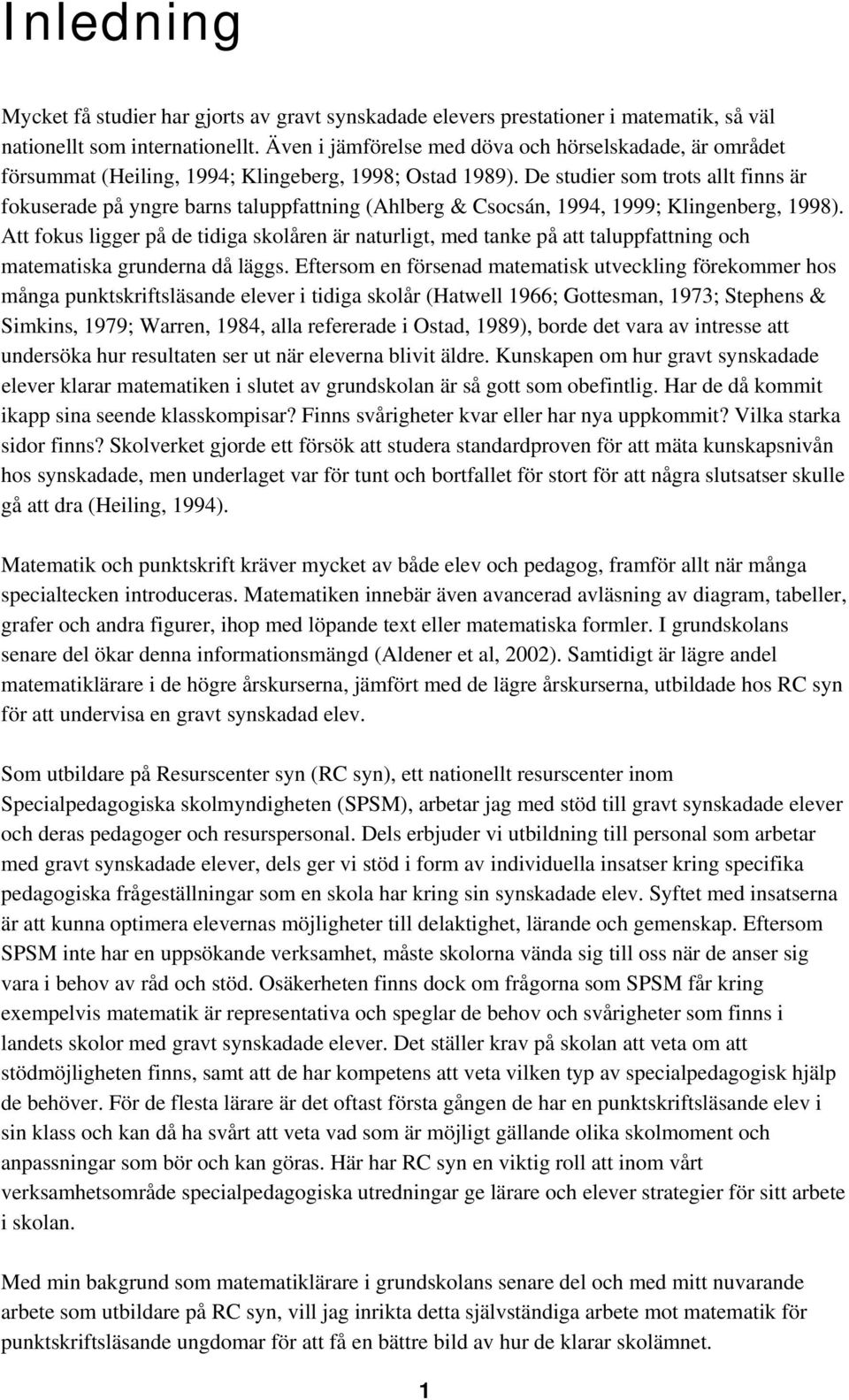 De studier som trots allt finns är fokuserade på yngre barns taluppfattning (Ahlberg & Csocsán, 1994, 1999; Klingenberg, 1998).