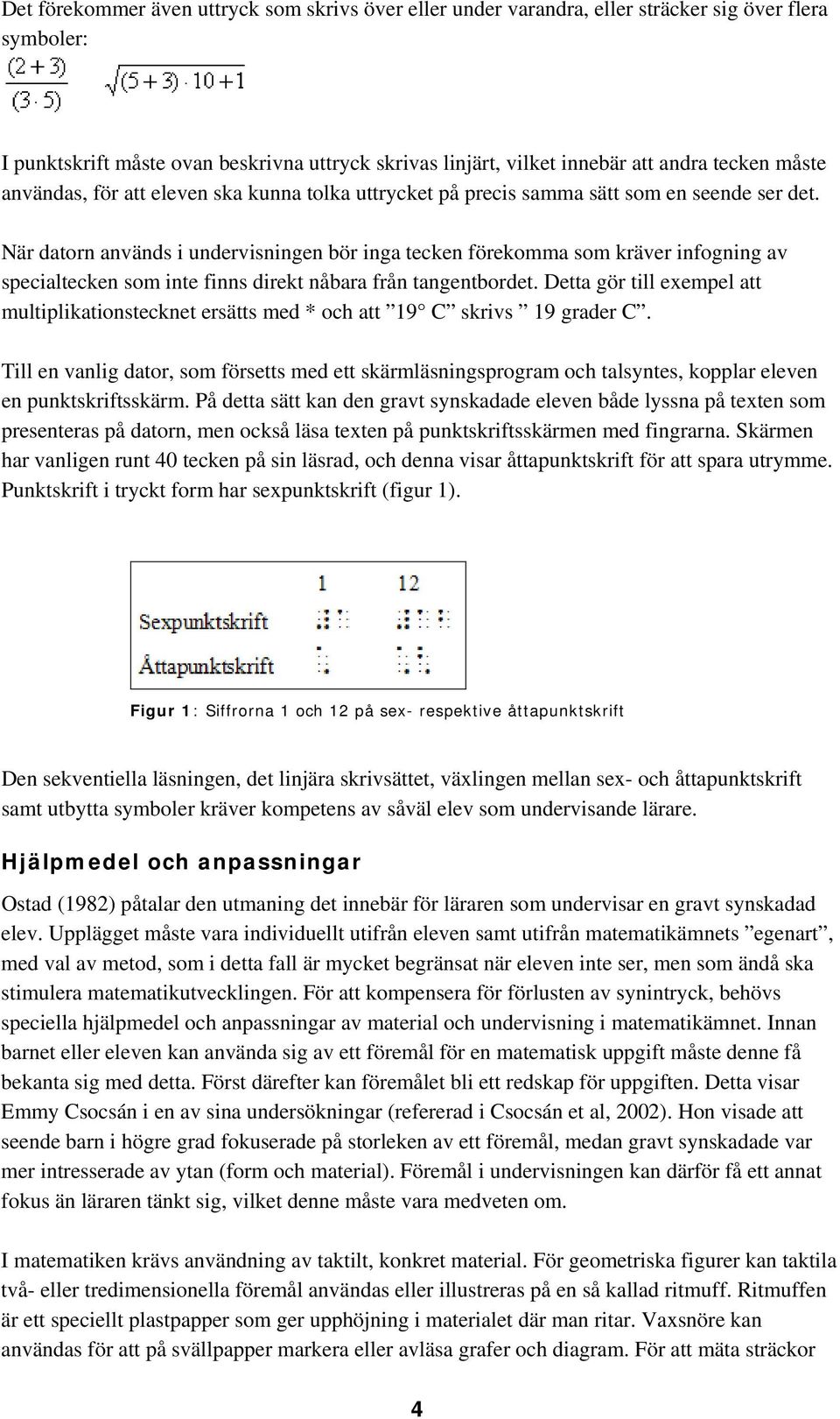 När datorn används i undervisningen bör inga tecken förekomma som kräver infogning av specialtecken som inte finns direkt nåbara från tangentbordet.