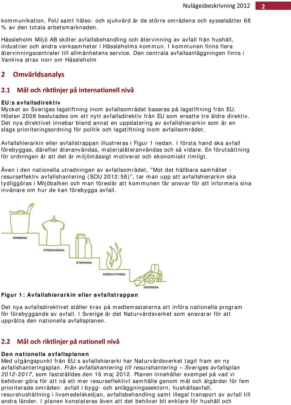 I kommunen finns flera återvinningscentraler till allmänhetens service. Den centrala avfallsanläggningen finns i Vankiva strax norr om Hässleholm 2 Omvärldsanalys 2.