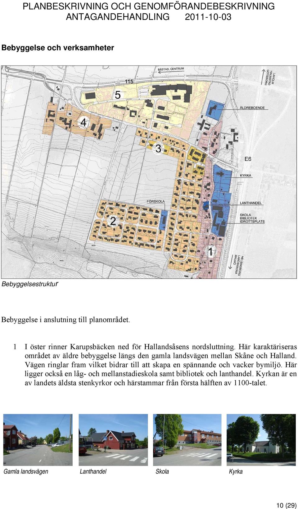 Här karaktäriseras området av äldre bebyggelse längs den gamla landsvägen mellan Skåne och Halland.