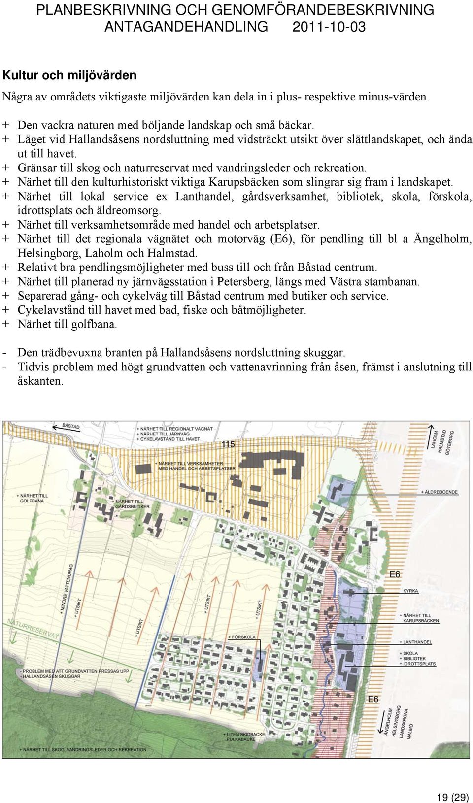 + Närhet till den kulturhistoriskt viktiga Karupsbäcken som slingrar sig fram i landskapet.