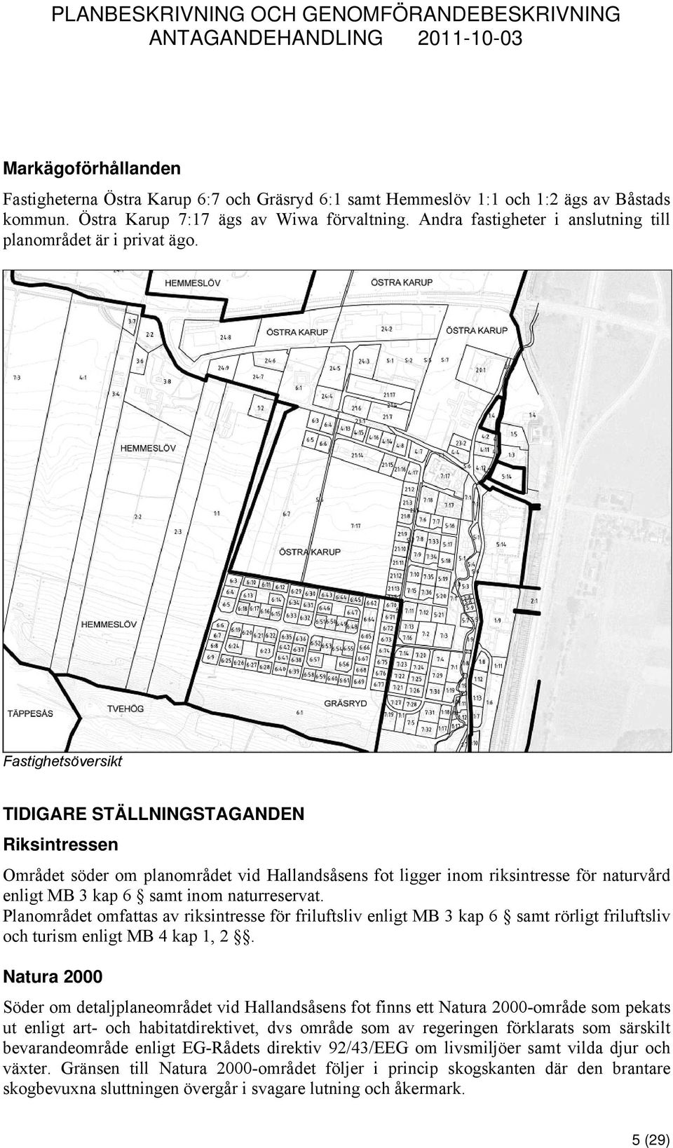 Fastighetsöversikt TIDIGARE STÄLLNINGSTAGANDEN Riksintressen Området söder om planområdet vid Hallandsåsens fot ligger inom riksintresse för naturvård enligt MB 3 kap 6 samt inom naturreservat.