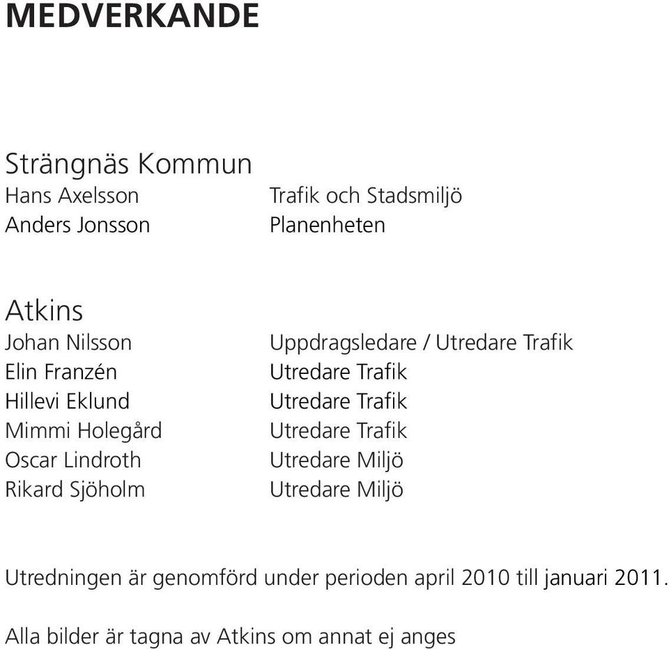 Trafik Mimmi Holegård Utredare Trafik Oscar Lindroth Utredare Miljö Rikard Sjöholm Utredare Miljö