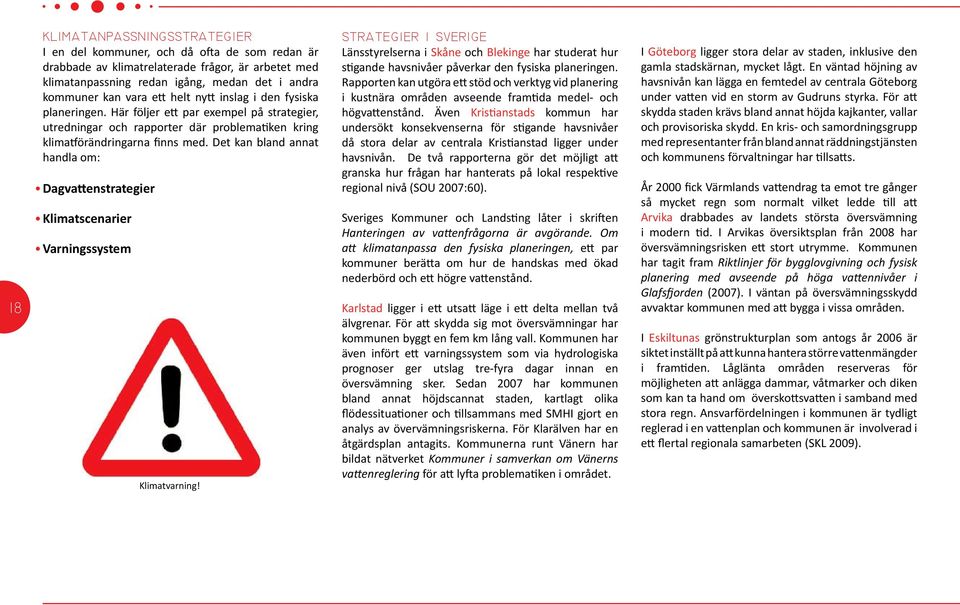 Det kan bland annat handla om: Dagvattenstrategier Klimatscenarier Varningssystem Klimatvarning!