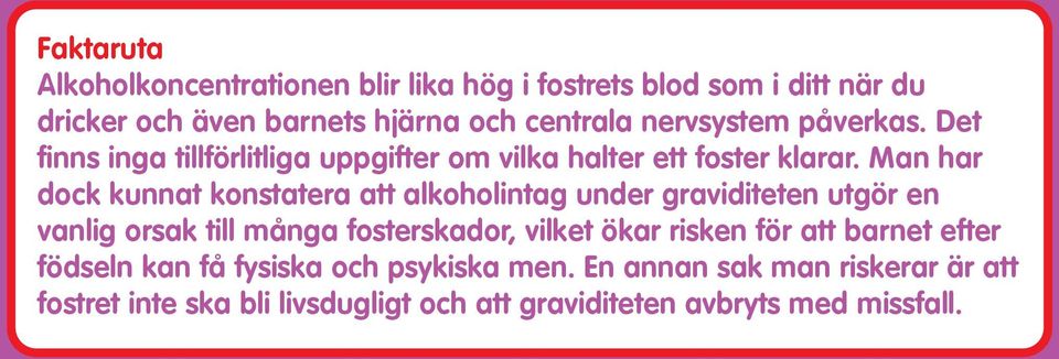 Man har dock kunnat konstatera att alkoholintag under graviditeten utgör en vanlig orsak till många fosterskador, vilket ökar