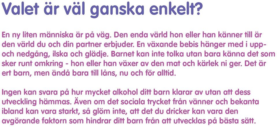 Barnet kan inte tolka utan bara känna det som sker runt omkring - hon eller han växer av den mat och kärlek ni ger.