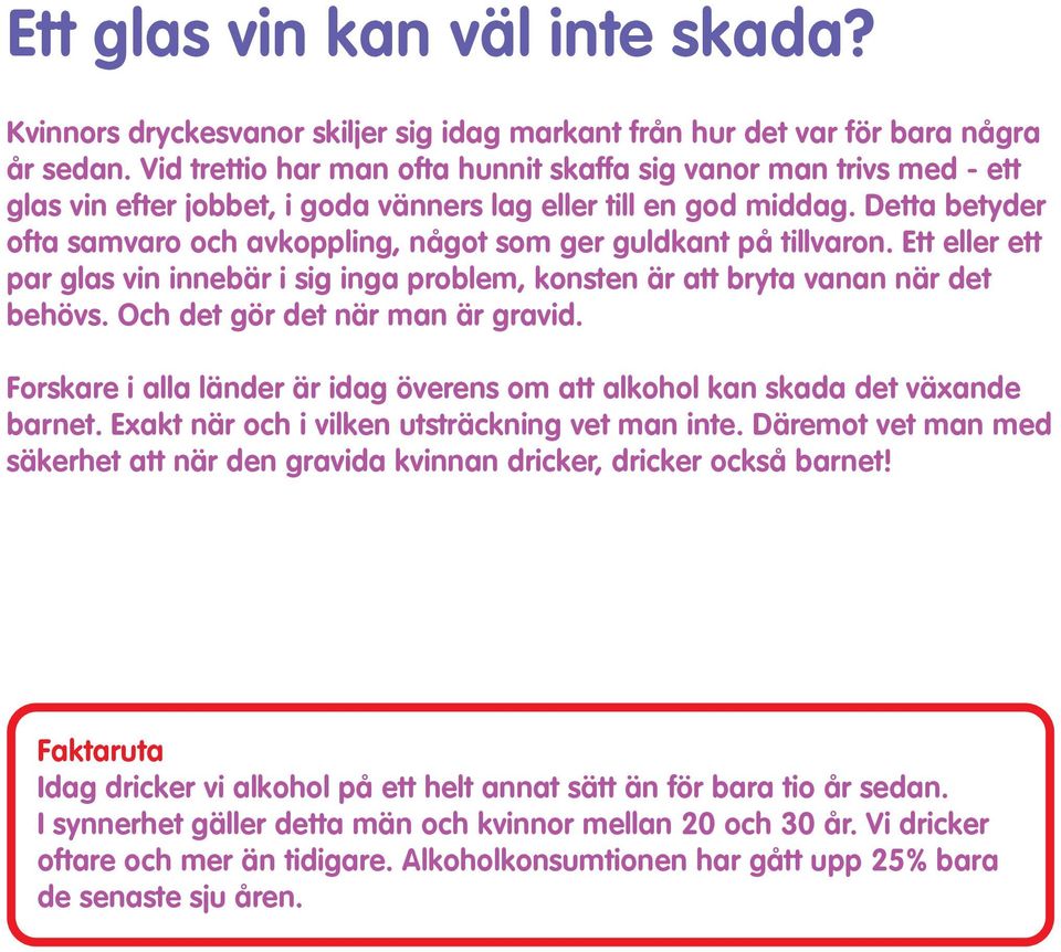 Detta betyder ofta samvaro och avkoppling, något som ger guldkant på tillvaron. Ett eller ett par glas vin innebär i sig inga problem, konsten är att bryta vanan när det behövs.