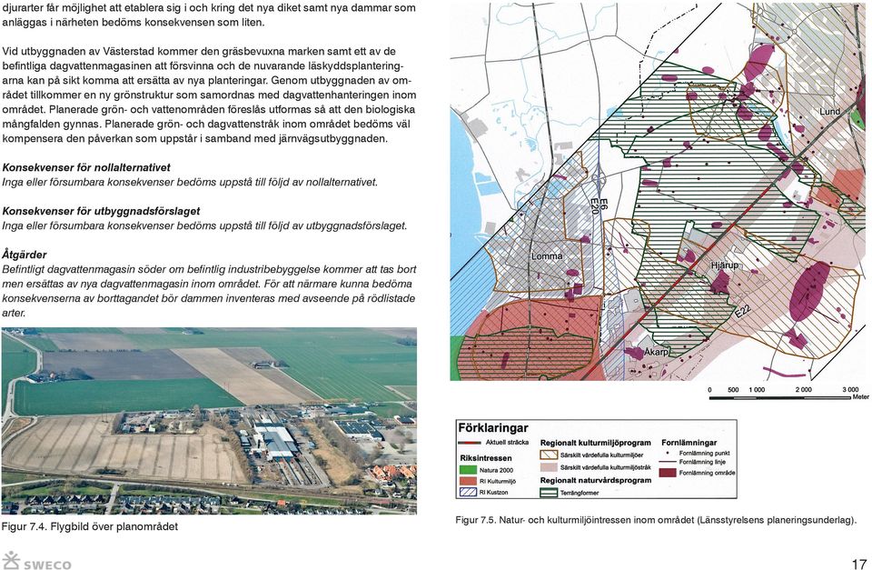 planteringar. Genom utbyggnaden av området tillkommer en ny grönstruktur som samordnas med dagvattenhanteringen inom området.