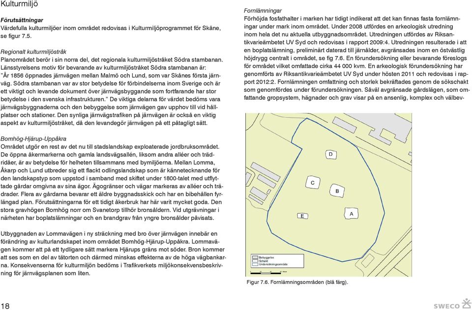 Länsstyrelsens motiv för bevarande av kulturmiljöstråket Södra stambanan är: År 1856 öppnades järnvägen mellan Malmö och Lund, som var Skånes första järnväg.