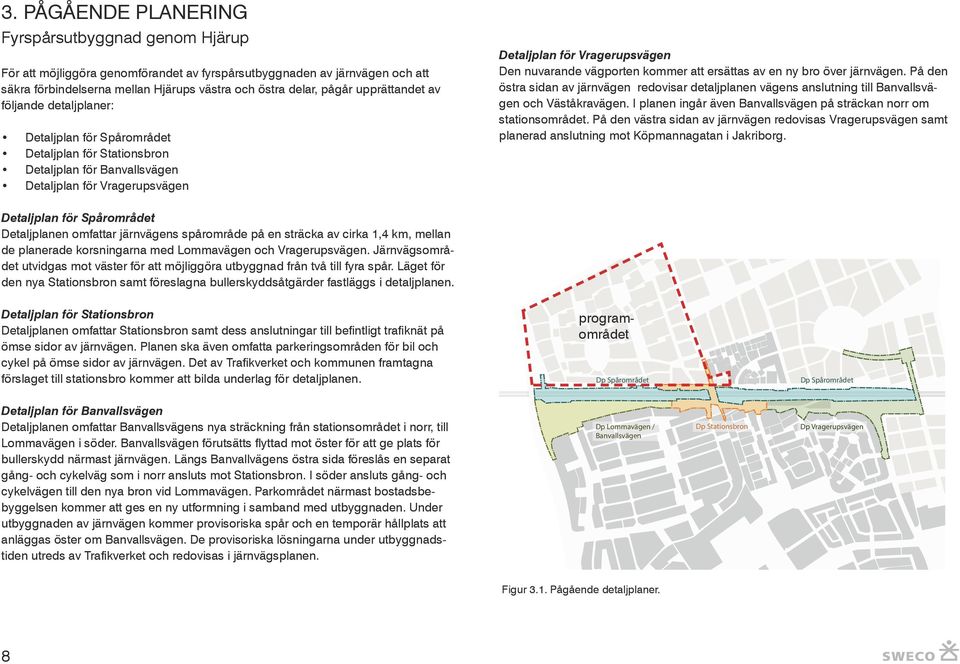 vägporten kommer att ersättas av en ny bro över järnvägen. På den östra sidan av järnvägen redovisar detaljplanen vägens anslutning till Banvallsvägen och Väståkravägen.