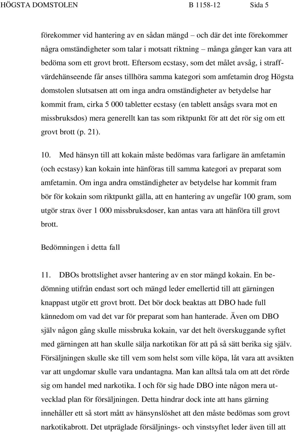 Eftersom ecstasy, som det målet avsåg, i straffvärdehänseende får anses tillhöra samma kategori som amfetamin drog Högsta domstolen slutsatsen att om inga andra omständigheter av betydelse har kommit