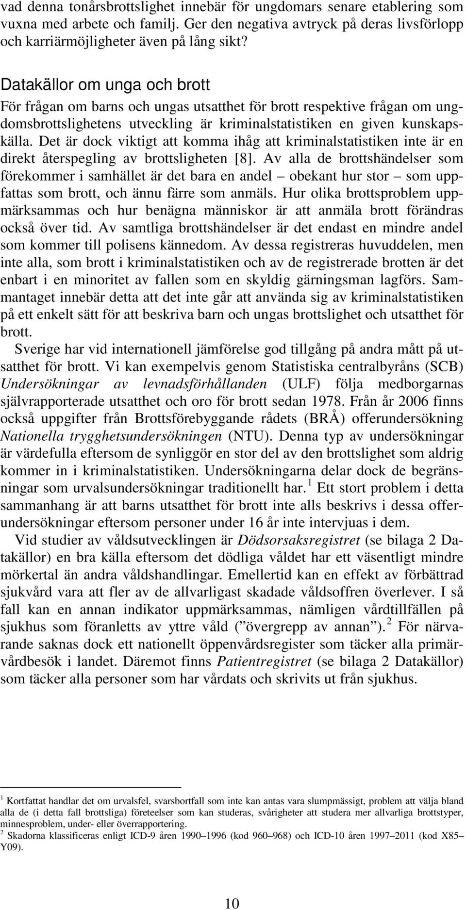 Det är dock viktigt att komma ihåg att kriminalstatistiken inte är en direkt återspegling av brottsligheten [8].