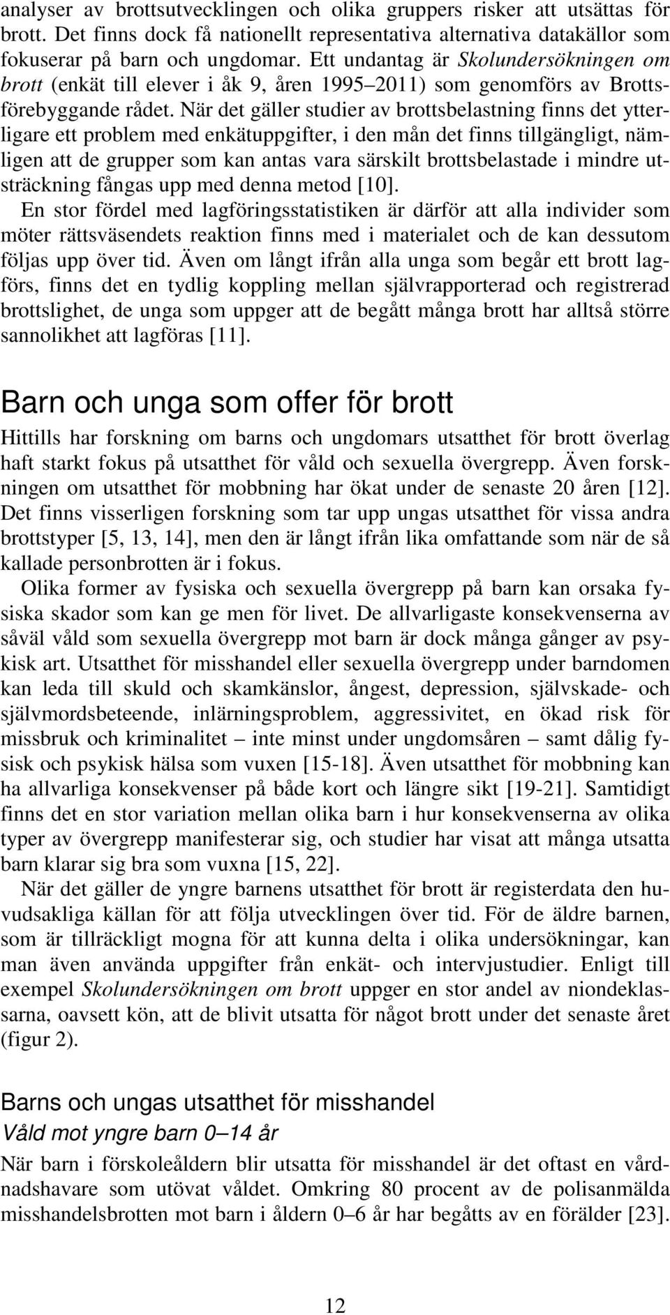 När det gäller studier av brottsbelastning finns det ytterligare ett problem med enkätuppgifter, i den mån det finns tillgängligt, nämligen att de grupper som kan antas vara särskilt brottsbelastade