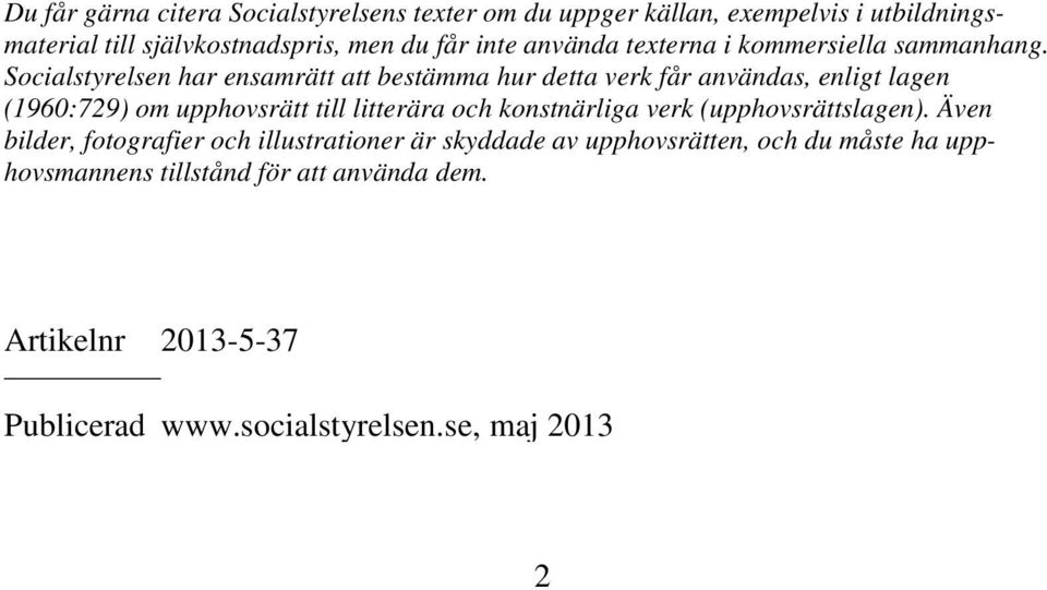 Socialstyrelsen har ensamrätt att bestämma hur detta verk får användas, enligt lagen (1960:729) om upphovsrätt till litterära och